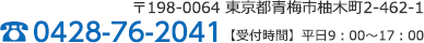 〒198-0064 東京都青梅市柚木町2-462-1、TEL:0428-76-2041、【受付時間】平日9：00～17：00